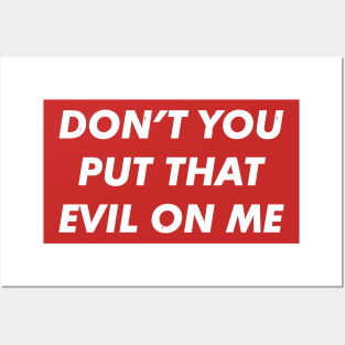 Don't you put that evil on me Posters and Art